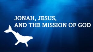Jonah, Jesus, and the Mission of God